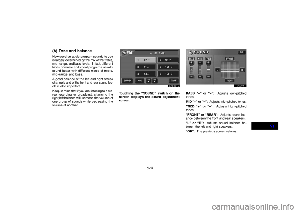 TOYOTA LAND CRUISER 2007 J200 Navigation Manual clviii
(b) Tone and balance
How good an audio program sounds to you
is largely determined by the mix of the treble,
mid−range, and bass levels.  In fact, different
kinds of music and vocal programs 