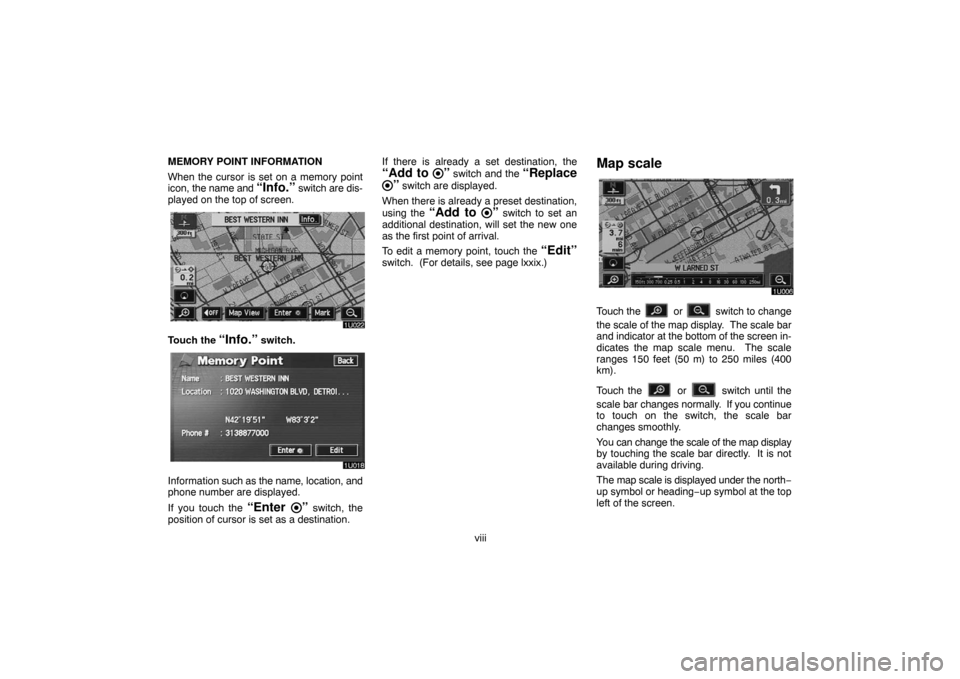 TOYOTA LAND CRUISER 2007 J200 Navigation Manual viii MEMORY POINT INFORMATION
When the cursor is set on a memory point
icon, the name and 
“Info.” switch are dis-
played on the top of screen.
Touch the “Info.” switch.
Information such as th