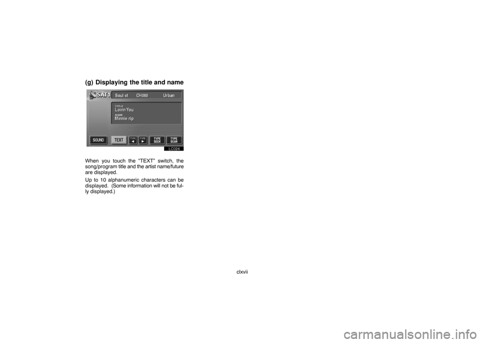 TOYOTA LAND CRUISER 2007 J200 Navigation Manual clxvii
(g) Displaying the title and name
lc024
When you touch the “TEXT” switch, the
song/program title and the artist name/future
are displayed.
Up to 10 alphanumeric characters can be
displayed.