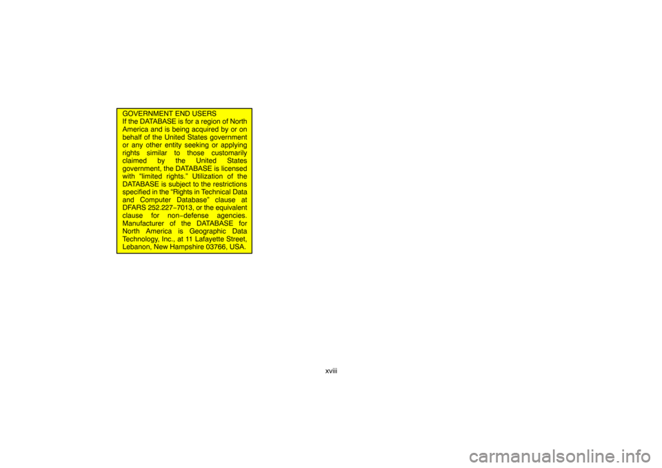 TOYOTA LAND CRUISER 2007 J200 Navigation Manual xviii
GOVERNMENT END USERS
If the DATABASE is for a region of North
America and is being acquired by or on
behalf of the United States government
or any other entity seeking or applying
rights similar