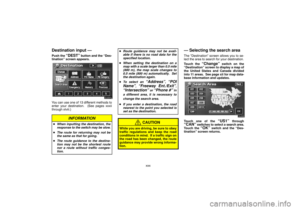 TOYOTA LAND CRUISER 2007 J200 Navigation Manual xxx
Destination input —
Push the “DEST” button and the “Des-
tination” screen appears.
You can use one of 13 different methods to
enter your destination.  (See pages xxxii
through xlviii.)
I
