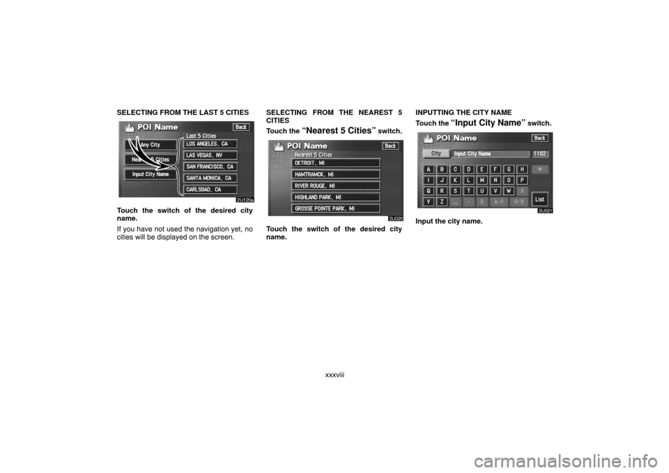 TOYOTA LAND CRUISER 2007 J200 Navigation Manual xxxviii SELECTING FROM THE LAST 5 CITIES
Touch the switch of the desired city
name.
If you have not used the navigation yet, no
cities will be displayed on the screen.SELECTING FROM THE NEAREST 5
CITI TOYOTA LAND CRUISER 2007 J200 Navigation Manual xxxviii SELECTING FROM THE LAST 5 CITIES
Touch the switch of the desired city
name.
If you have not used the navigation yet, no
cities will be displayed on the screen.SELECTING FROM THE NEAREST 5
CITI