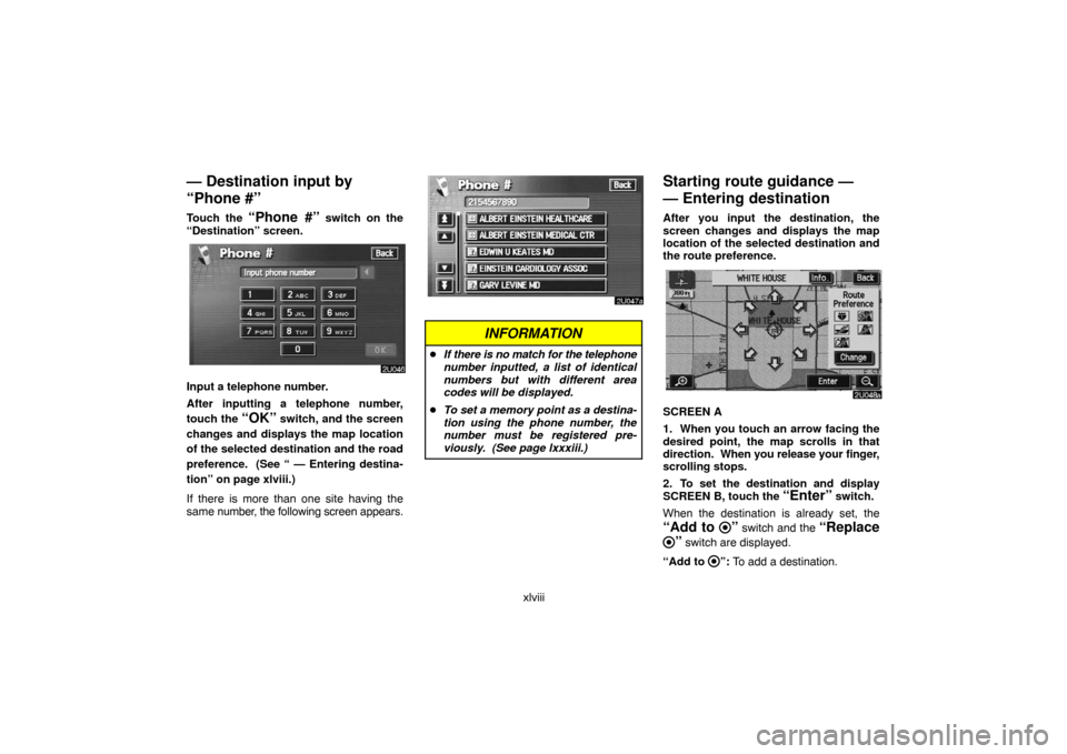 TOYOTA LAND CRUISER 2007 J200 Navigation Manual xlviii
— Destination input by 
“Phone #”
Touch the “Phone #” switch on the
“Destination” screen.
Input a telephone number.
After inputting a telephone number,
touch the 
“OK” switch,