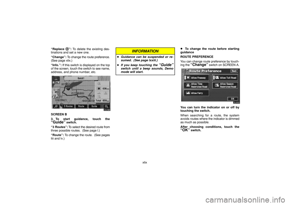 TOYOTA LAND CRUISER 2007 J200 Navigation Manual xlix “Replace 
”: To delete the existing des-
tinations and set a new one.
“Change”: To change the route preference.
(See page xlix.)
“Info.”: If this switch is displayed on the top
of the