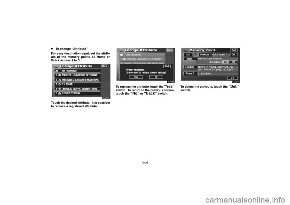 TOYOTA LAND CRUISER 2007 J200 Navigation Manual lxxxi
To change “Attribute”
For easy destination input, set the attrib-
ute of the memory points as Home or
Quick access 1 to 5.
Touch the desired attribute.  It is possible
to replace a register