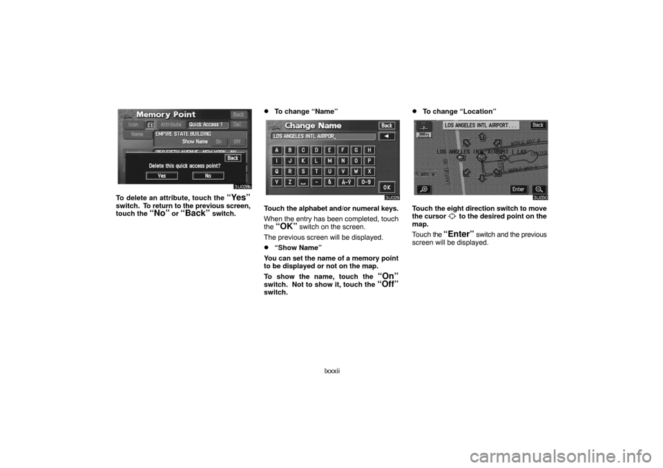 TOYOTA LAND CRUISER 2007 J200 Navigation Manual lxxxii
To delete an attribute, touch the “Yes”
switch.  To return to the previous screen,
touch the “No” or “Back” switch.
To change “Name”
Touch the alphabet and/or numeral keys.
Whe