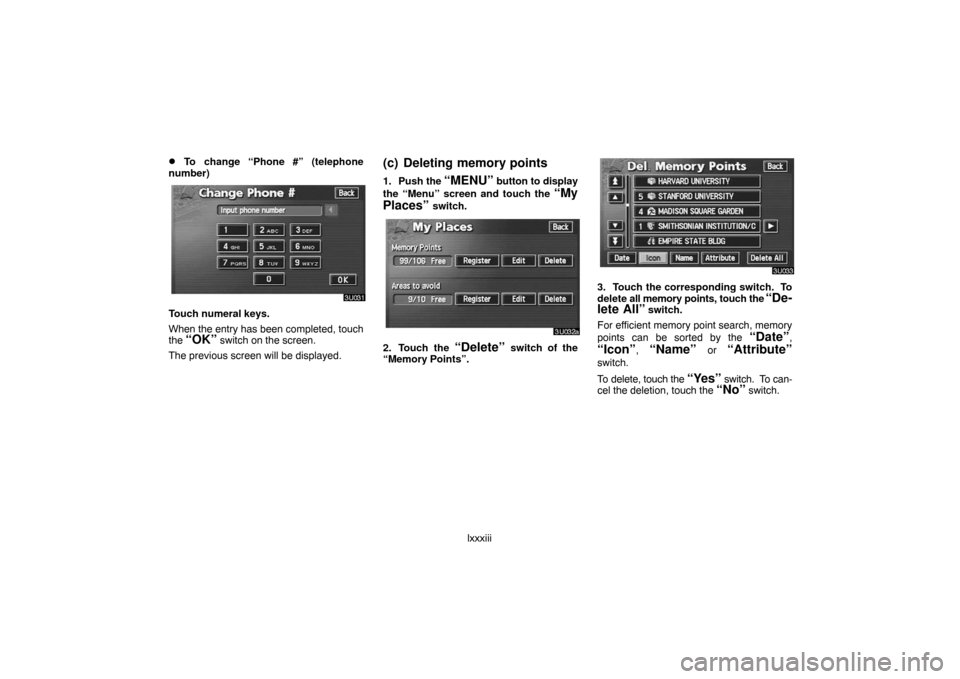 TOYOTA LAND CRUISER 2007 J200 Navigation Manual lxxxiii
To change “Phone #” (telephone
number)
Touch numeral keys.
When the entry has been completed, touch
the 
“OK” switch on the screen.
The previous screen will be displayed.
(c) Deleting