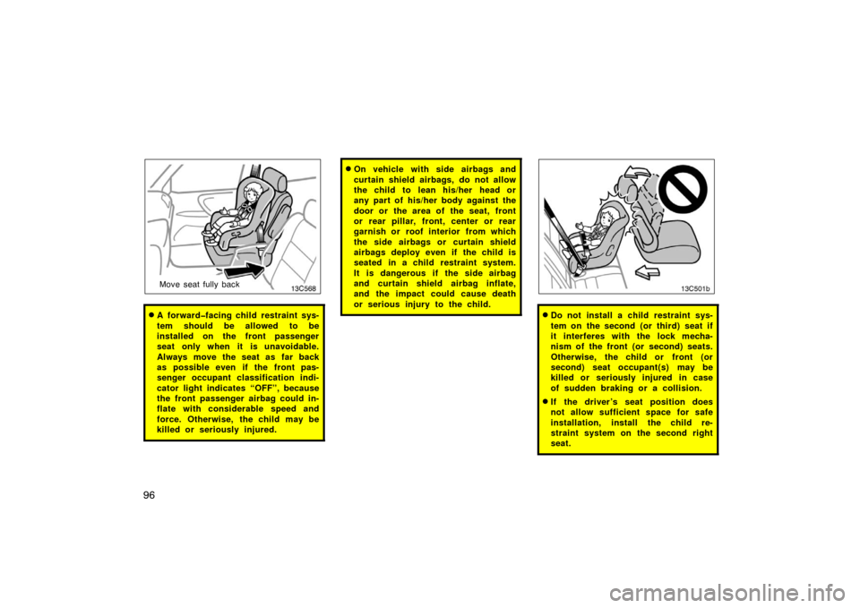 TOYOTA LAND CRUISER 2007 J200 Owners Manual 9613c568
Move seat fully back
A forward�facing child restraint sys-
tem should be allowed to be
installed on the front passenger
seat only when it is unavoidable.
Always move the seat as far back
as 