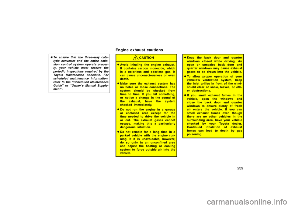 TOYOTA LAND CRUISER 2007 J200 Owners Manual 239
To ensure that the three�way cata-
lytic converter and the entire emis-
sion control system operate proper-
ly, your vehicle must  receive the
periodic inspections required by the
Toyota Maintena