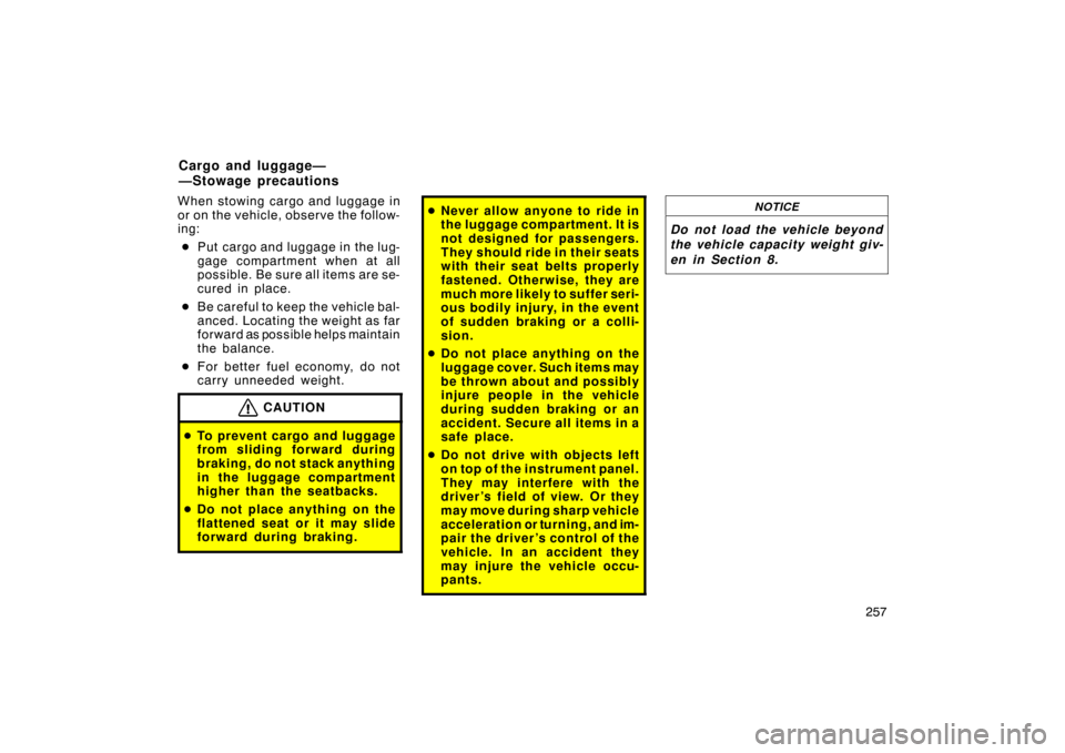 TOYOTA LAND CRUISER 2007 J200 Owners Manual 257
When stowing cargo and luggage in
or on the vehicle, observe the follow-
ing:
 Put cargo and luggage in the lug-
gage compartment when at all
possible. Be sure all items are se-
cured in place.
