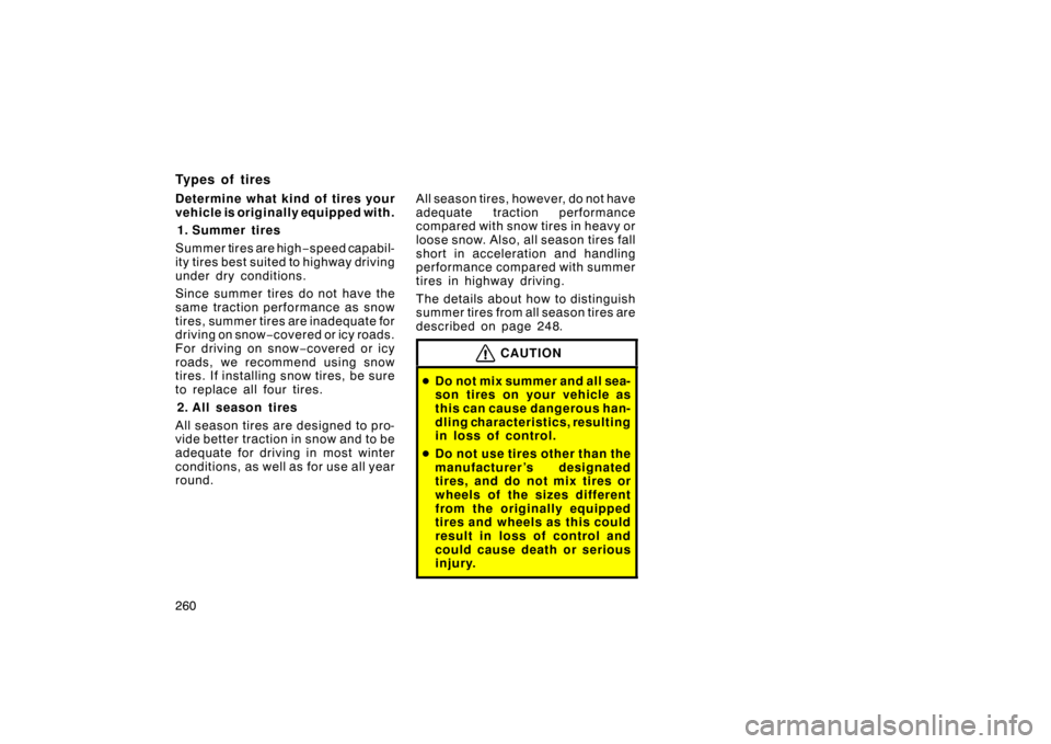 TOYOTA LAND CRUISER 2007 J200 Owners Manual 260
Types of tires
Determine what kind of tires your
vehicle is originally equipped with.1. Summer tires
Summer tires are high −speed capabil-
ity tires best suited to highway driving
under dry cond