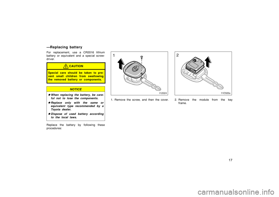 TOYOTA LAND CRUISER 2007 J200 Owners Guide 17
For replacement, use a CR2016 lithium
battery or equivalent and a special screw-
driver.
CAUTION
Special care should be taken to pre-
vent small children from swallowing
the removed battery or comp TOYOTA LAND CRUISER 2007 J200 Owners Guide 17
For replacement, use a CR2016 lithium
battery or equivalent and a special screw-
driver.
CAUTION
Special care should be taken to pre-
vent small children from swallowing
the removed battery or comp