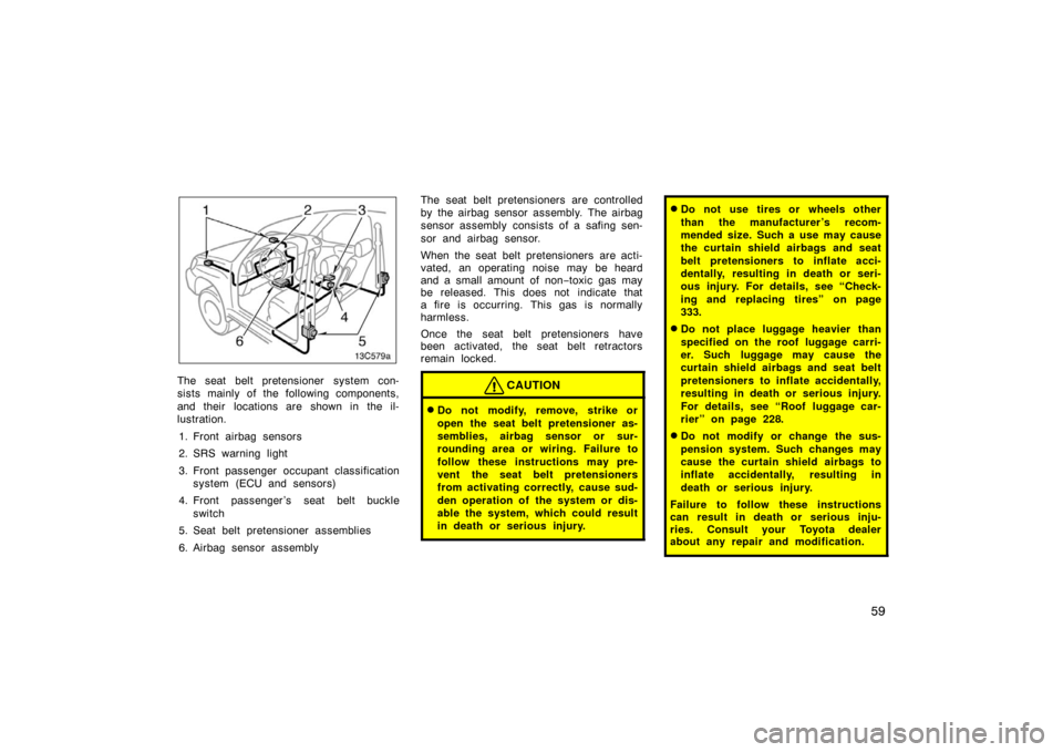 TOYOTA LAND CRUISER 2007 J200 Manual PDF 59
The seat belt pretensioner system con-
sists mainly of the following components,
and their  locations are shown in the il-
lustration.1. Front airbag sensors
2. SRS warning light
3. Front passenger