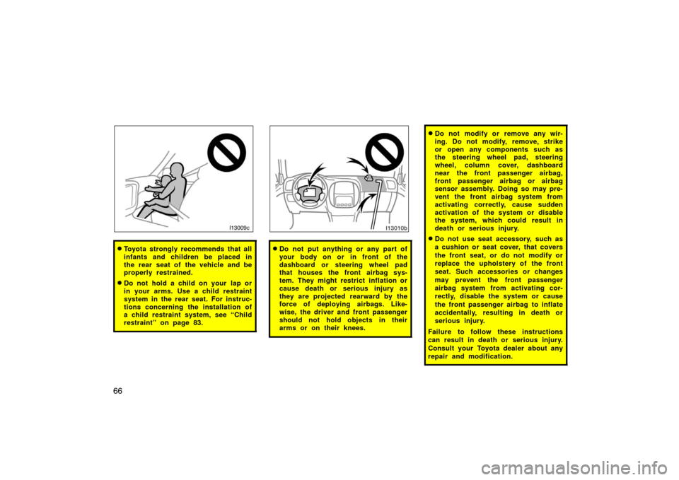 TOYOTA LAND CRUISER 2007 J200 Manual PDF 66
I13009C
Toyota strongly recommends that all
infants and children be placed in
the rear seat of the vehicle and be
properly restrained.
Do not hold a child on your  lap or
in your arms. Use a chil