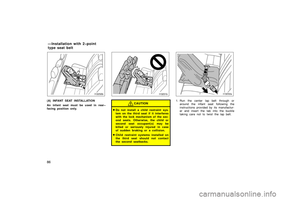 TOYOTA LAND CRUISER 2007 J200 Owners Manual 86
(A) INFANT SEAT INSTALLATION
An infant seat must be used in rear�
facing position only.CAUTION
Do not install a child restraint sys-
tem on the third seat if it interferes
with the lock mechanism 