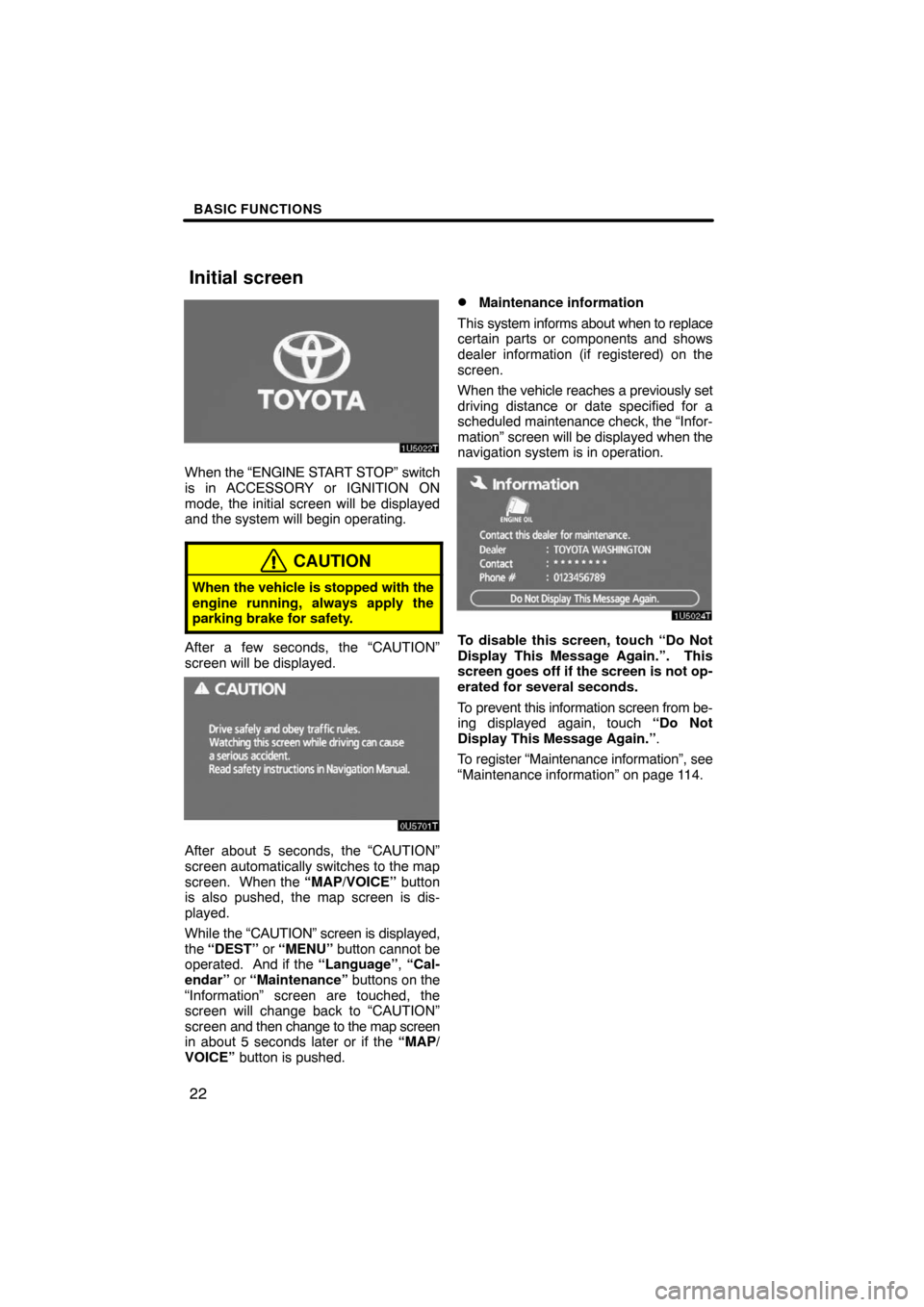 TOYOTA LAND CRUISER 2008 J200 Navigation Manual BASIC FUNCTIONS
22
When the “ENGINE START STOP” switch
is in ACCESSORY or IGNITION ON
mode, the initial screen will be displayed
and the system will begin operating.
CAUTION
When the vehicle is st