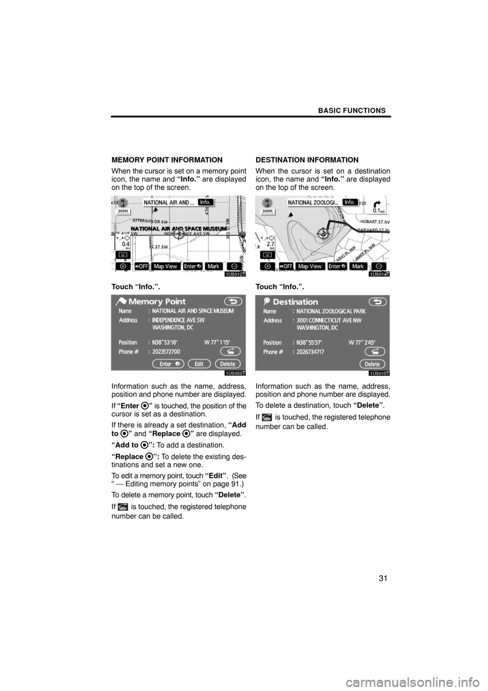 TOYOTA LAND CRUISER 2008 J200 Navigation Manual BASIC FUNCTIONS
31
MEMORY POINT INFORMATION
When the cursor is set on a memory point
icon, the name and “Info.” are displayed
on the top of the screen.
Touch “Info.”.
Information such as the n