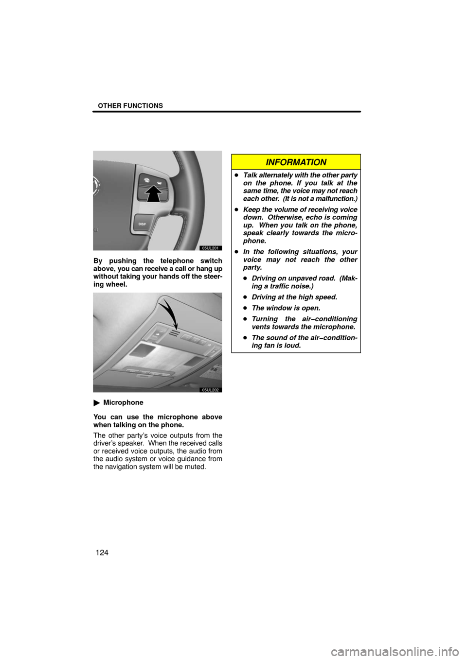 TOYOTA LAND CRUISER 2008 J200 Navigation Manual OTHER FUNCTIONS
124
By pushing the telephone switch
above, you can receive a call or hang up
without taking your hands off the steer-
ing wheel.
Microphone
You can use the microphone above
when talki