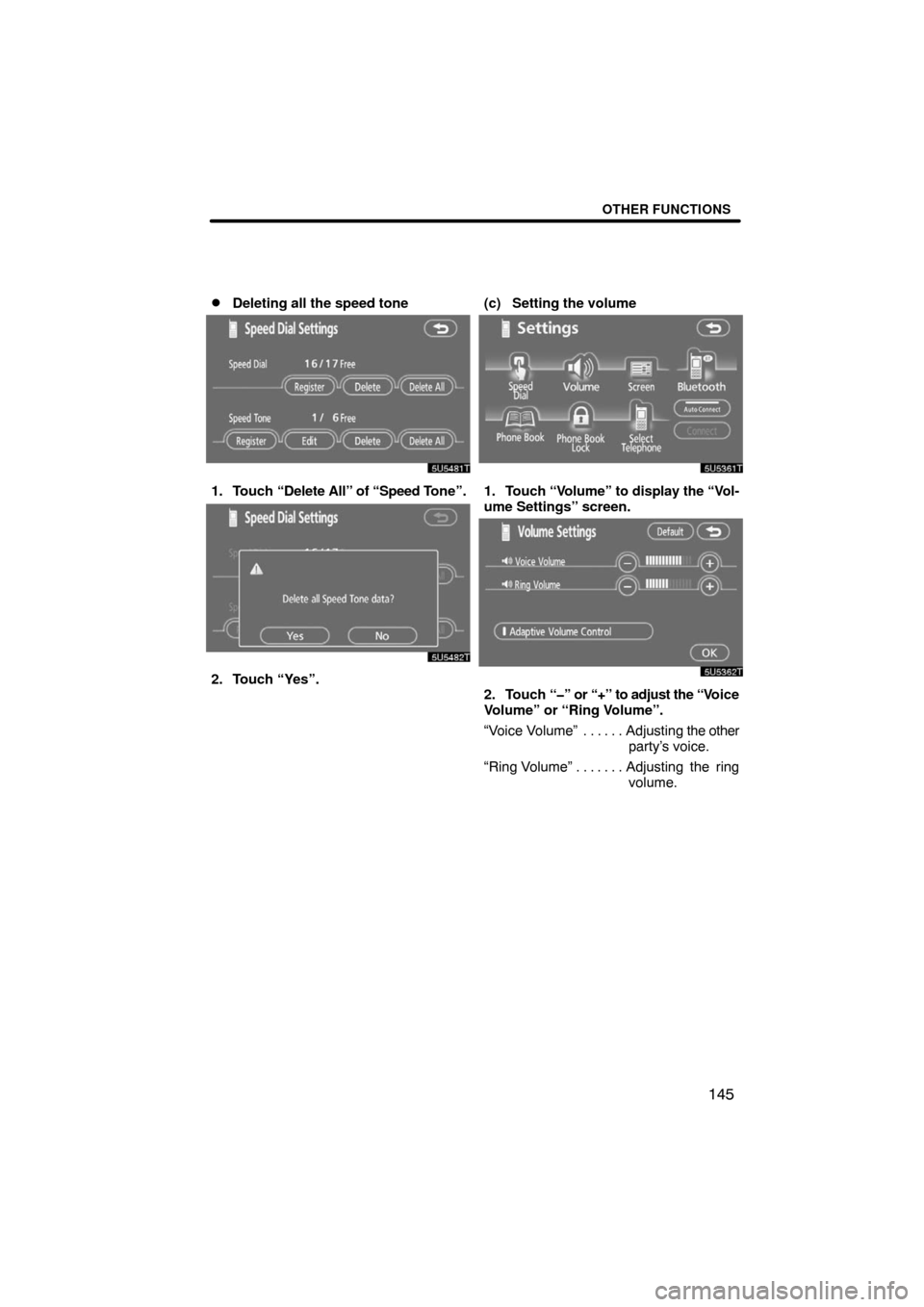 TOYOTA LAND CRUISER 2008 J200 Navigation Manual OTHER FUNCTIONS
145 
Deleting all the speed tone
1. Touch “Delete All” of “Speed Tone”.
2. Touch “Yes”.(c) Setting the volume
1. Touch “Volume” to display the “Vol-
ume Settings” 