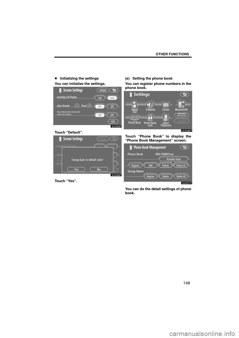 TOYOTA LAND CRUISER 2008 J200 Navigation Manual OTHER FUNCTIONS
149 
Initializing the settings
You can initialize the settings.
Touch “Default”.
Touch “Yes”.(e) Setting the phone book
You can register phone numbers in the
phone book.
Touch