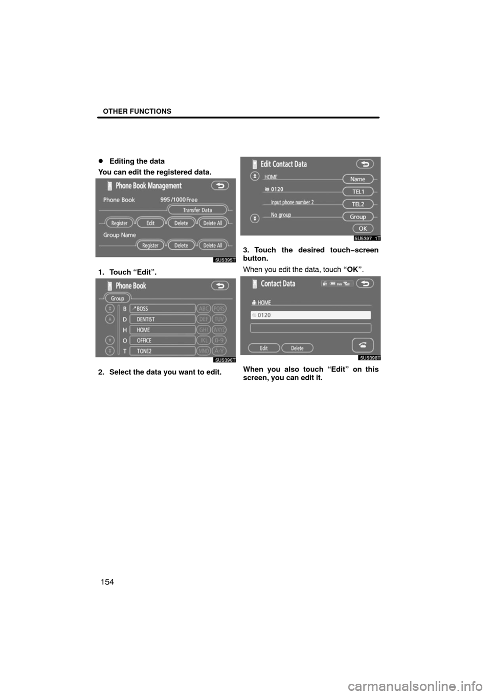 TOYOTA LAND CRUISER 2008 J200 Navigation Manual OTHER FUNCTIONS
154 
Editing the data
You can edit the registered data.
1. Touch “Edit”.
2. Select the data you want to edit.
3. Touch the desired touch�screen
button.
When you edit the data, tou