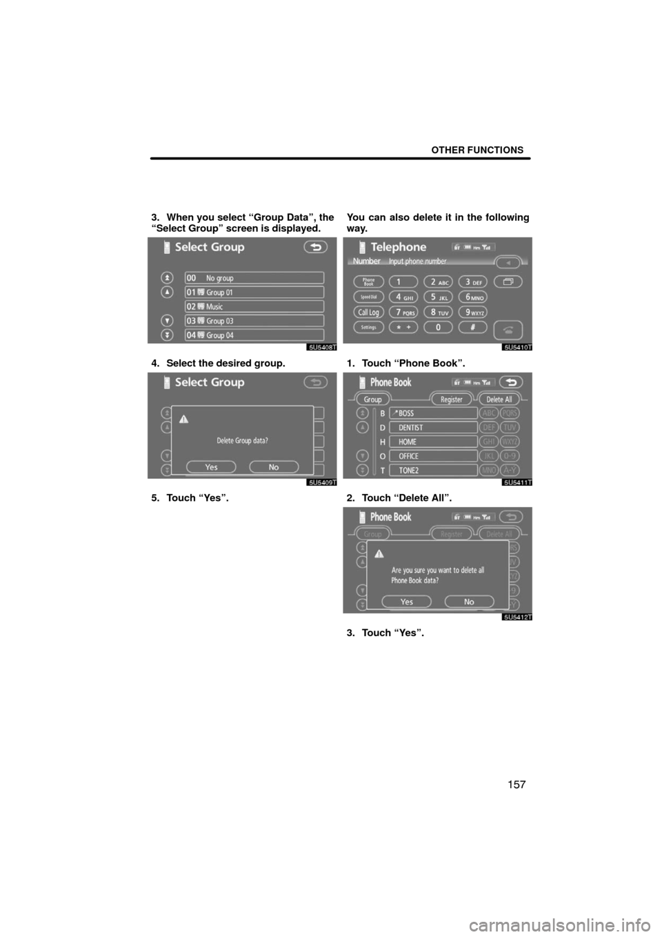 TOYOTA LAND CRUISER 2008 J200 Navigation Manual OTHER FUNCTIONS
157
3. When you select “Group Data”, the
“Select Group” screen is displayed.
4. Select the desired group.
5. Touch “Yes”.You can also delete it in the following
way.
1. Tou