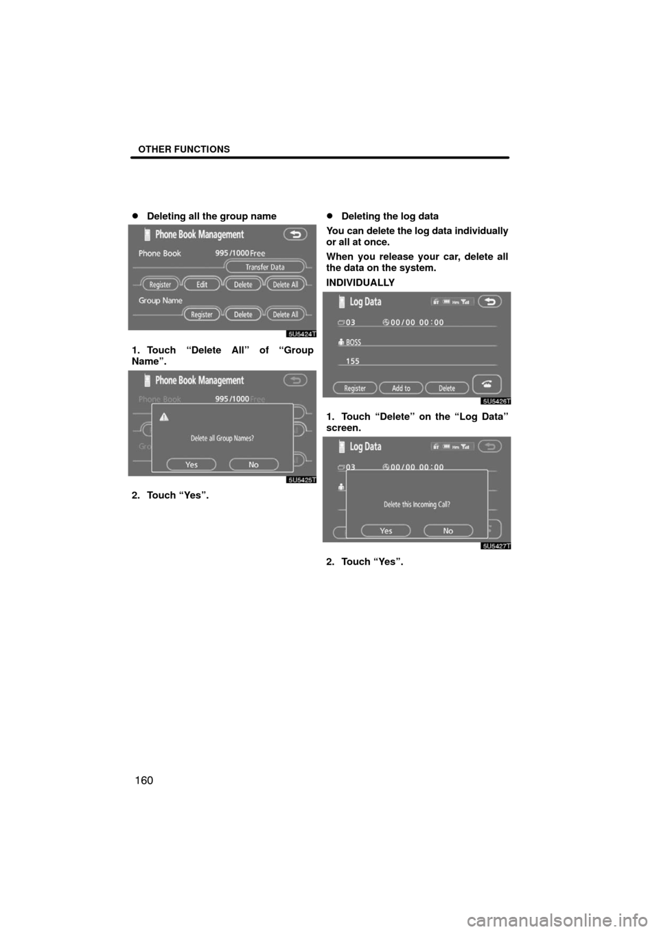 TOYOTA LAND CRUISER 2008 J200 Navigation Manual OTHER FUNCTIONS
160 
Deleting all the group name
1. Touch “Delete All” of “Group
Name”.
2. Touch “Yes”.
Deleting the log data
You can delete the log data individually
or all at once.
Whe