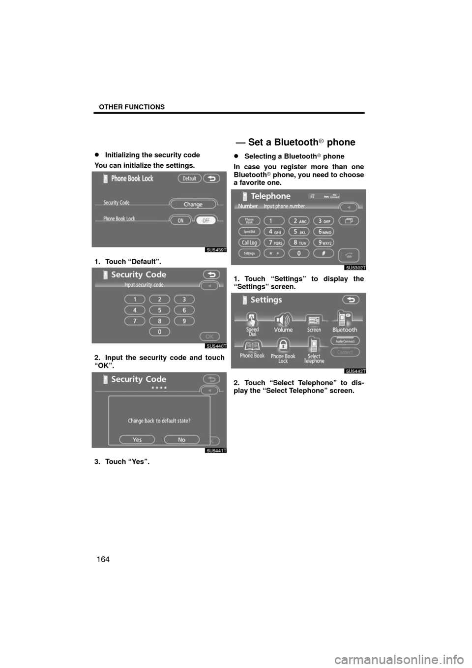 TOYOTA LAND CRUISER 2008 J200 Navigation Manual OTHER FUNCTIONS
164 
Initializing the security code
You can initialize the settings.
1. Touch “Default”.
2. Input the security code and touch
“OK”.
3. Touch “Yes”.
Selecting a Bluetooth