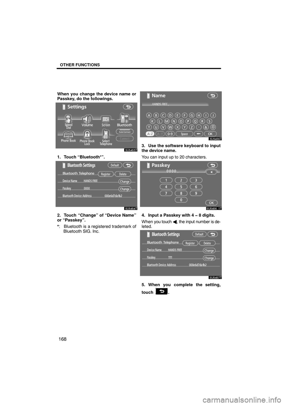 TOYOTA LAND CRUISER 2008 J200 Navigation Manual OTHER FUNCTIONS
168
When you change the device name or
Passkey, do the followings.
1. Touch “Bluetooth*”.
2. Touch “Change” of “Device Name”
or “Passkey”.
*: Bluetooth is a registered 