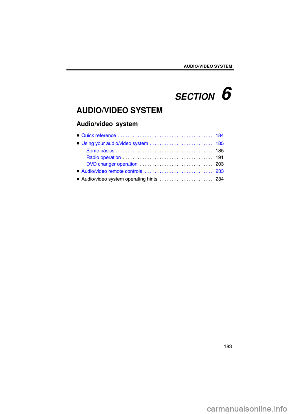 TOYOTA LAND CRUISER 2008 J200 Navigation Manual SECTION   6
AUDIO/VIDEO SYSTEM
183
AUDIO/VIDEO SYSTEM
Audio/video system
Quick reference 184. . . . . . . . . . . . . . . . . . . . . . . . . . . . . . . . . . . . . . . 
Using your audio/video syst