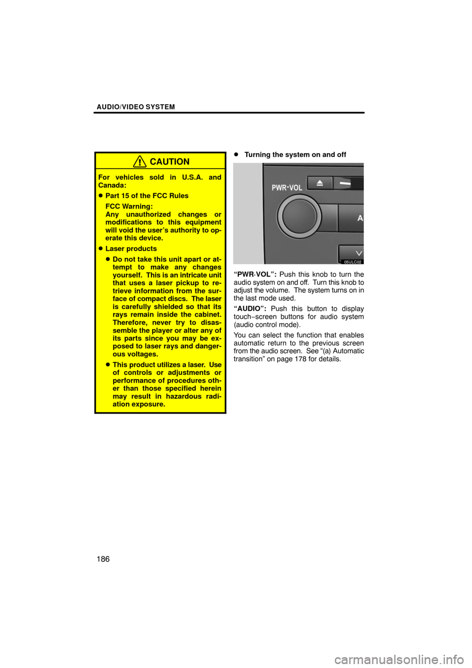 TOYOTA LAND CRUISER 2008 J200 Navigation Manual AUDIO/VIDEO SYSTEM
186
CAUTION
For vehicles sold in U.S.A. and
Canada:
Part 15 of the FCC Rules
FCC Warning:
Any unauthorized changes or
modifications to this equipment
will void the user’s authori