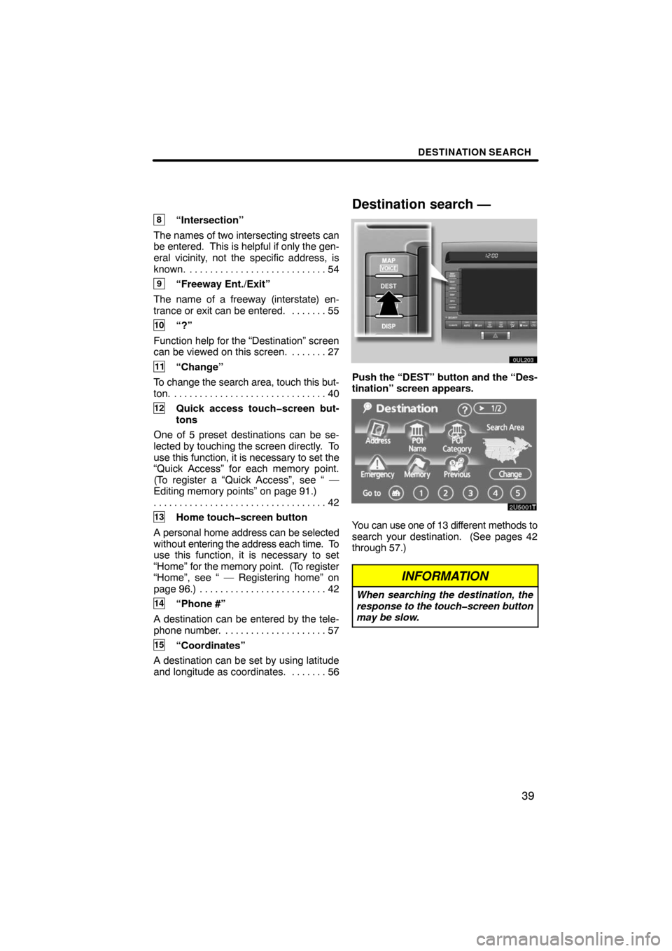 TOYOTA LAND CRUISER 2008 J200 Navigation Manual DESTINATION SEARCH
39
8“Intersection”
The names of two intersecting streets can
be entered.  This is helpful if only the gen-
eral vicinity, not the specific address, is
known. 54. . . . . . . . .