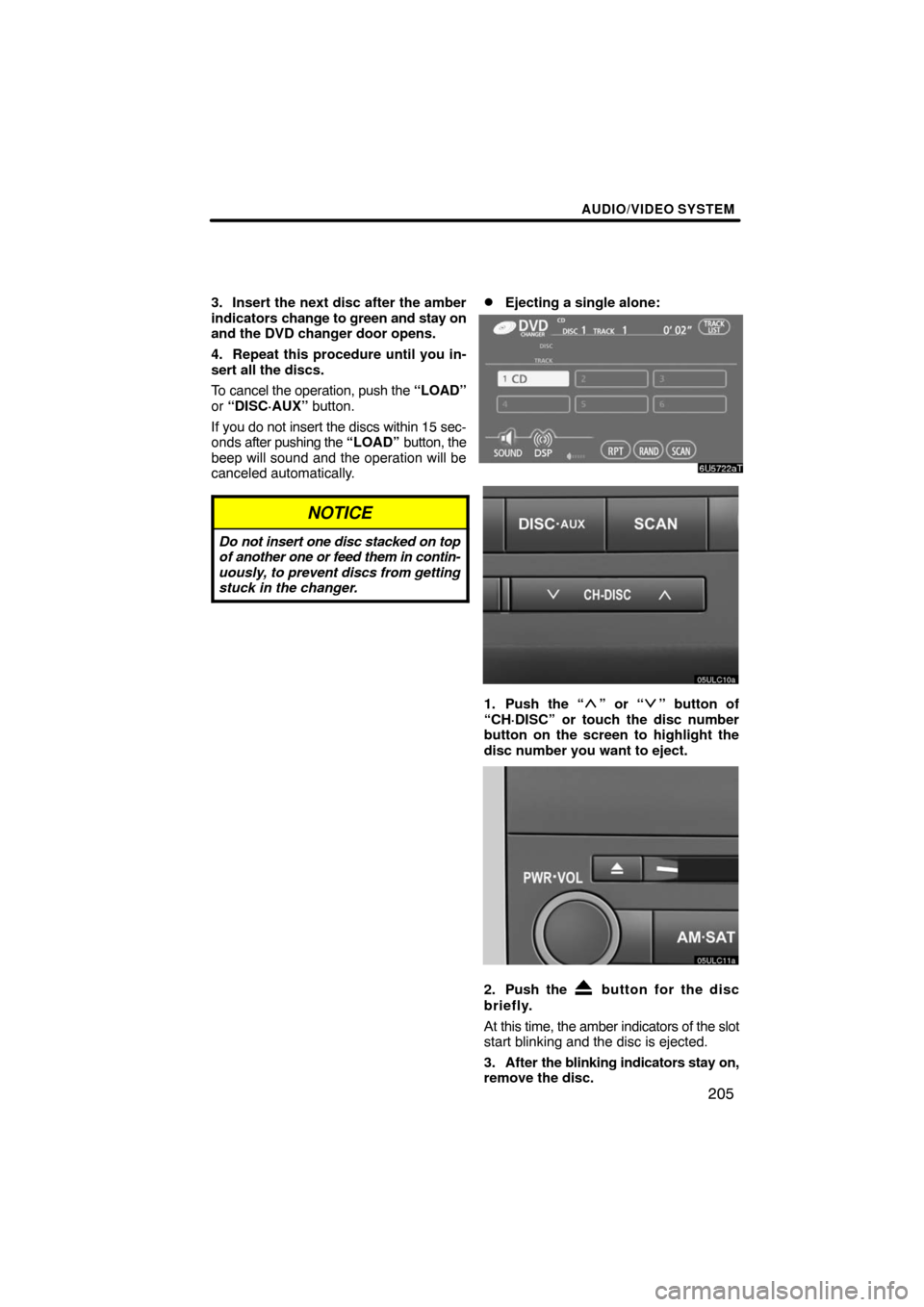 TOYOTA LAND CRUISER 2008 J200 Navigation Manual AUDIO/VIDEO SYSTEM
205
3. Insert the next disc after the amber
indicators change to green and stay on
and the DVD changer door opens.
4. Repeat this procedure until you in-
sert all the discs.
To canc