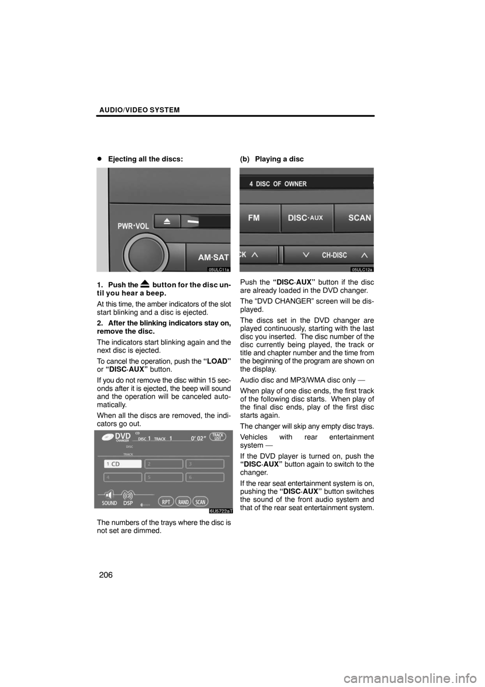TOYOTA LAND CRUISER 2008 J200 Navigation Manual AUDIO/VIDEO SYSTEM
206 
Ejecting all the discs:
1. Push the  button for the disc un-
til you hear a beep.
At this time, the amber indicators of the slot
start blinking and a disc is ejected.
2. After