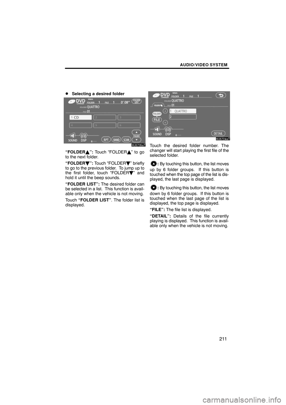 TOYOTA LAND CRUISER 2008 J200 Navigation Manual AUDIO/VIDEO SYSTEM
211 
Selecting a desired folder
“FOLDER”: Touch “FOLDER” to go
to the next folder.
“FOLDER	”: Touch “FOLDER	” briefly
to go to the previous folder.  To jump up to
