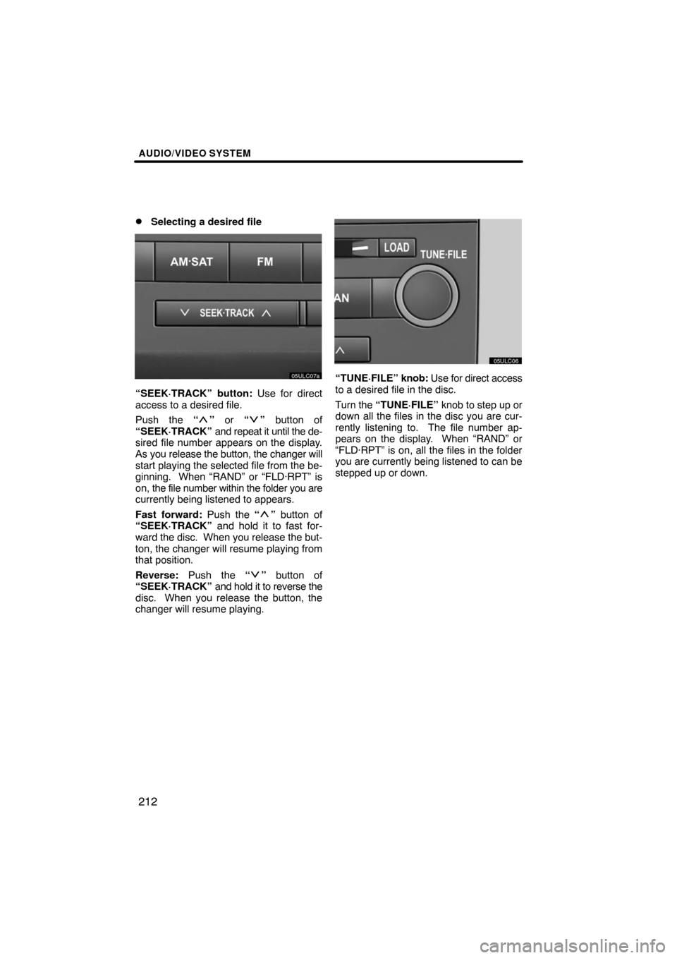 TOYOTA LAND CRUISER 2008 J200 Navigation Manual AUDIO/VIDEO SYSTEM
212 
Selecting a desired file
“SEEK·TRACK” button: Use for direct
access to a desired file.
Push the “
” or “” button of
“SEEK·TRACK” and repeat it until the de-
