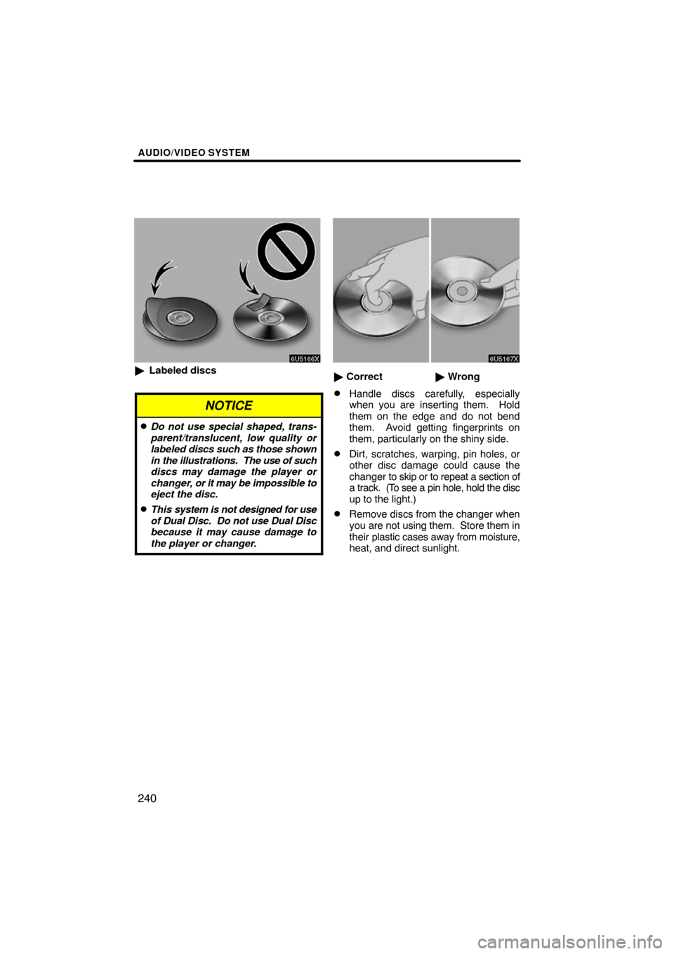 TOYOTA LAND CRUISER 2008 J200 Navigation Manual AUDIO/VIDEO SYSTEM
240
Labeled discs
NOTICE
Do not use special shaped, trans-
parent/translucent, low quality or
labeled discs such as those shown
in the illustrations.  The use of such
discs may da