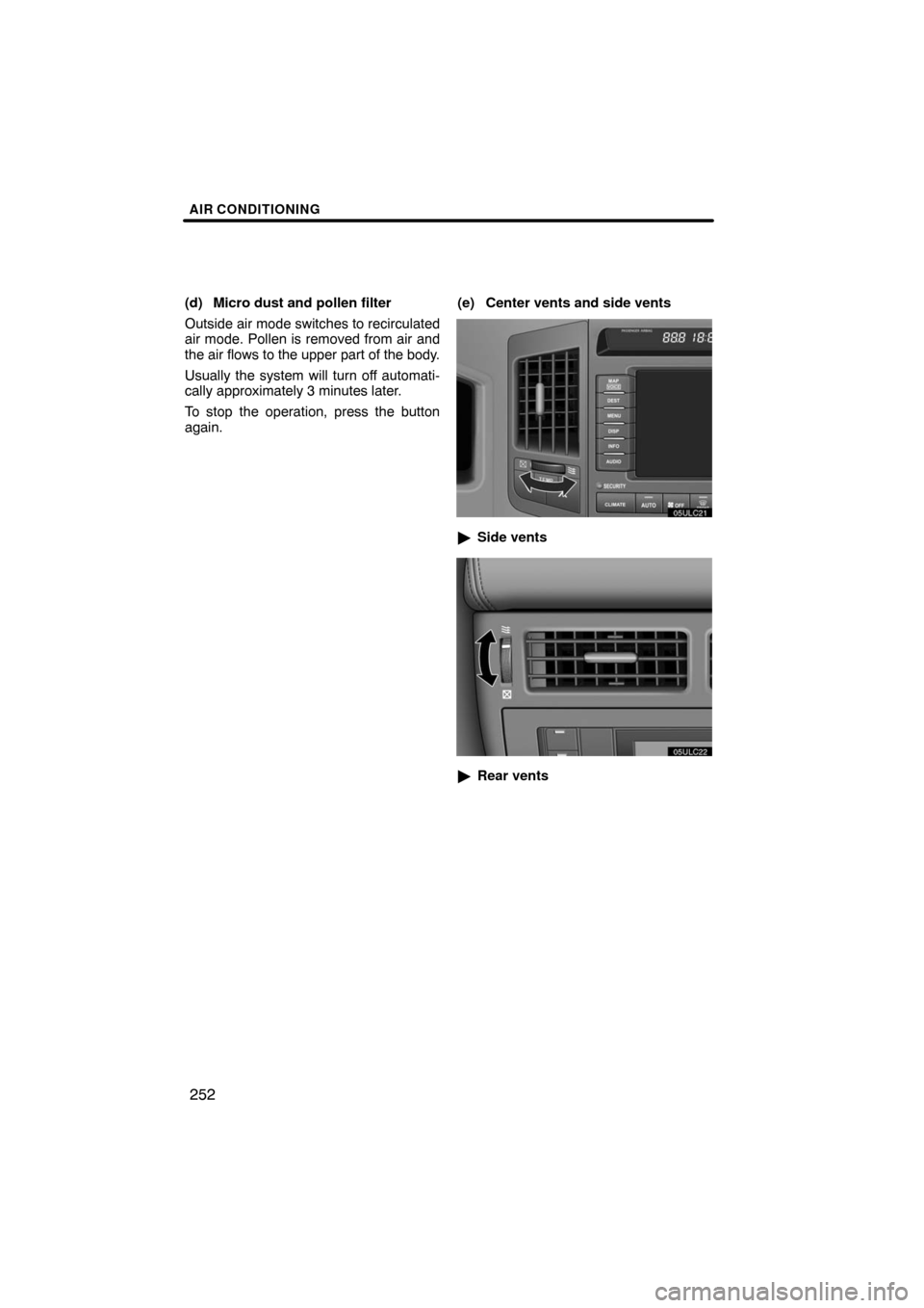 TOYOTA LAND CRUISER 2008 J200 Navigation Manual AIR CONDITIONING
252
(d) Micro dust and pollen filter
Outside air mode switches to recirculated
air mode. Pollen is removed from air and
the air flows to the upper part of the body.
Usually the system