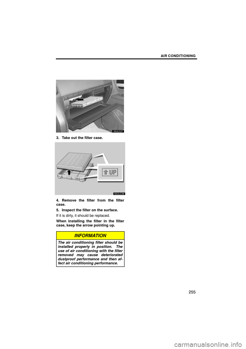 TOYOTA LAND CRUISER 2008 J200 Navigation Manual AIR CONDITIONING
255
3. Take out the filter case.
4. Remove the filter from the filter
case.
5. Inspect the filter on the surface.
If it is dirty, it should be replaced.
When installing the filter in 