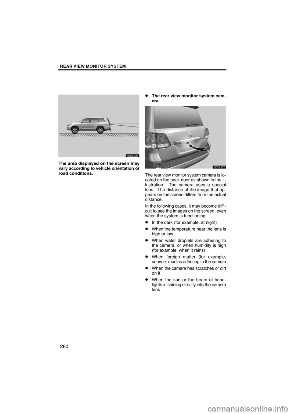 TOYOTA LAND CRUISER 2008 J200 Navigation Manual REAR VIEW MONITOR SYSTEM
260
The area displayed on the screen may
vary according to vehicle orientation or
road conditions.
The rear view monitor system cam-
era
The rear view monitor system camera i