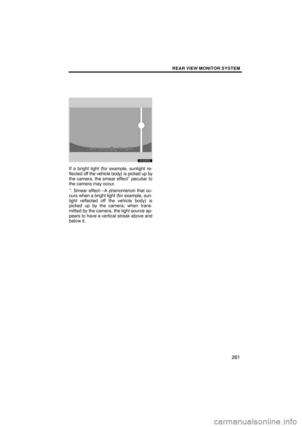 TOYOTA LAND CRUISER 2008 J200 Navigation Manual REAR VIEW MONITOR SYSTEM
261
If a bright light (for example, sunlight re-
flected off the vehicle body) is picked up by
the camera, the smear effect
∗ peculiar to
the camera may occur.
∗: Smear ef