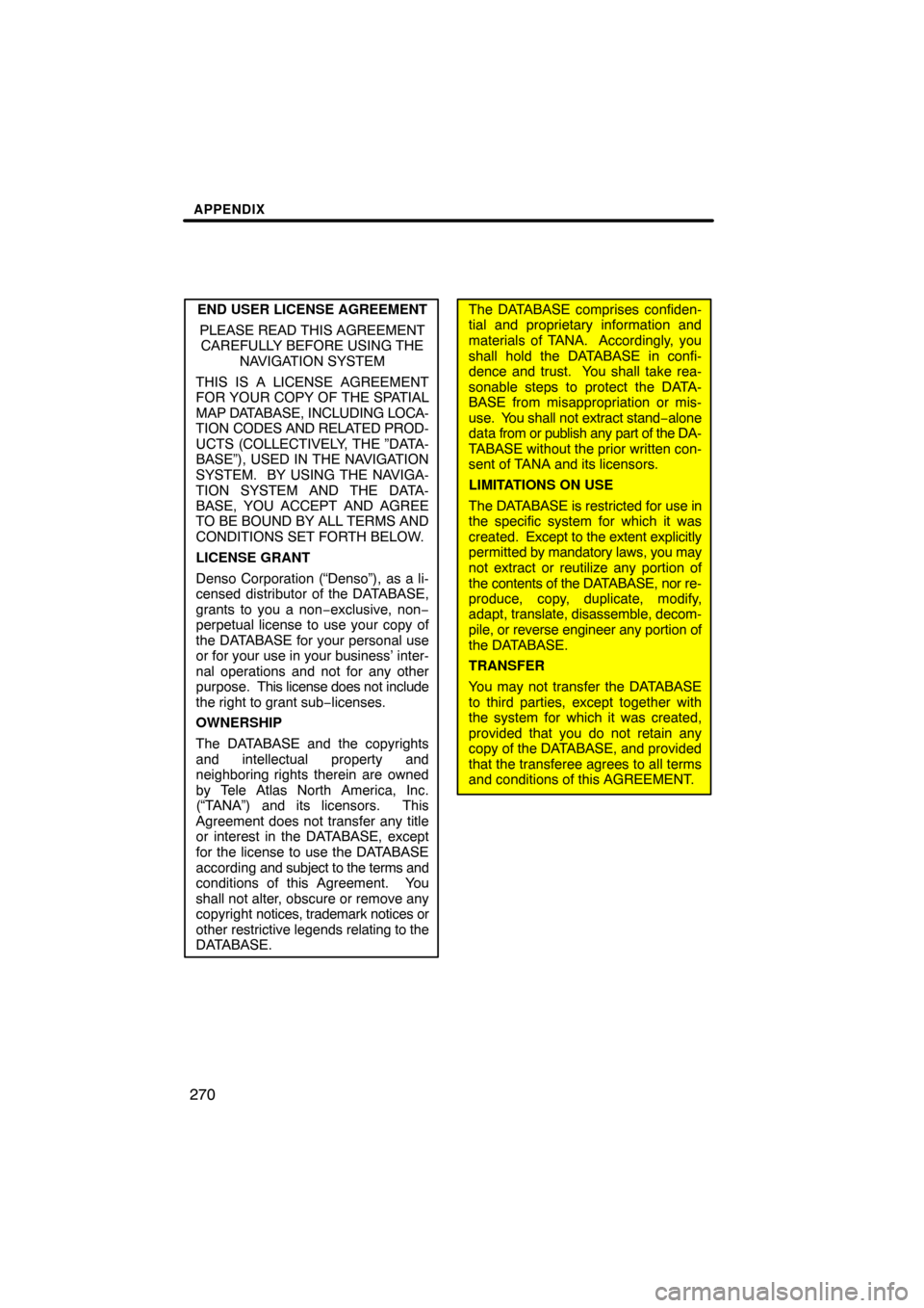 TOYOTA LAND CRUISER 2008 J200 Navigation Manual APPENDIX
270
END USER LICENSE AGREEMENT
PLEASE READ THIS AGREEMENT
CAREFULLY BEFORE USING THE
NAVIGATION SYSTEM
THIS IS A LICENSE AGREEMENT
FOR YOUR COPY OF THE SPATIAL
MAP DATABASE, INCLUDING LOCA-
T