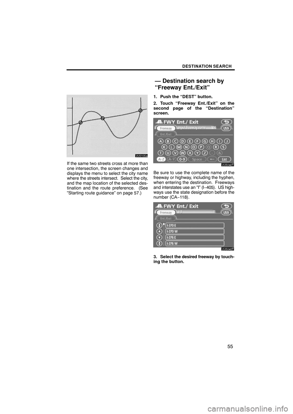 TOYOTA LAND CRUISER 2008 J200 Navigation Manual DESTINATION SEARCH
55
If the same two streets cross at more than
one intersection, the screen changes and
displays the menu to select the city name
where the streets intersect.  Select the city,
and t