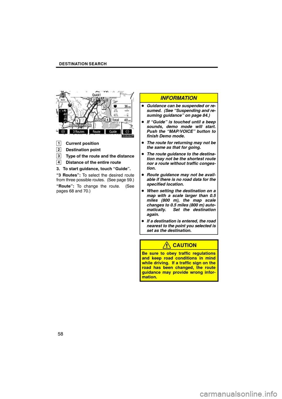 TOYOTA LAND CRUISER 2008 J200 Navigation Manual DESTINATION SEARCH
58
1Current position
2Destination point
3Type of the route and the distance
4Distance of the entire route
3. To start guidance, touch “Guide”.
“3 Routes”: To select the desi