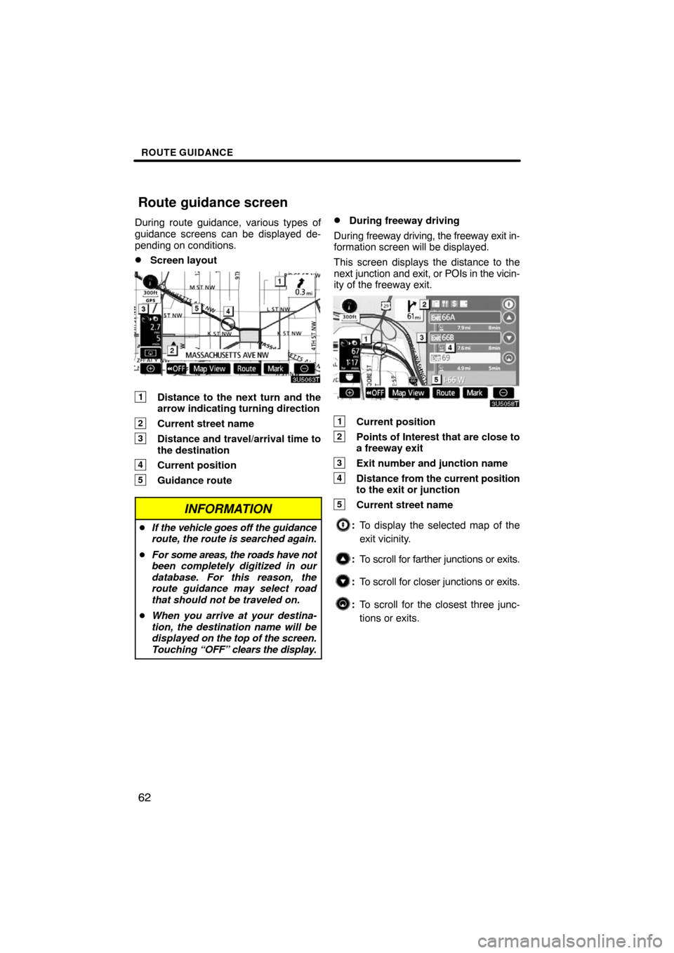 TOYOTA LAND CRUISER 2008 J200 Navigation Manual ROUTE GUIDANCE
62
During route guidance, various types of
guidance screens can be displayed de-
pending on conditions.
Screen layout
1Distance to the next turn and the
arrow indicating turning direct