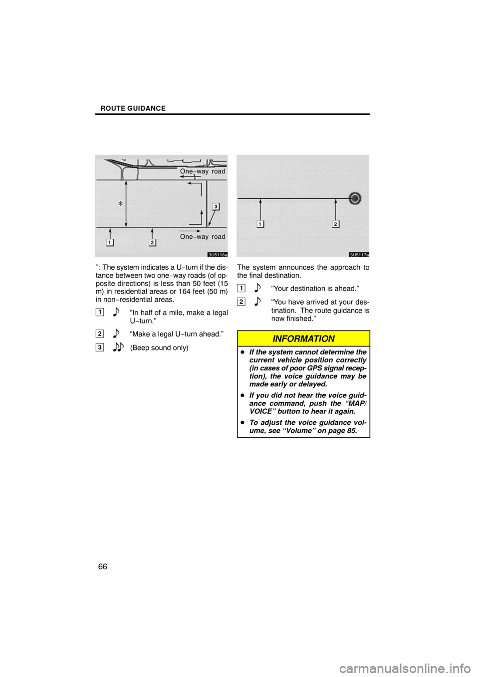TOYOTA LAND CRUISER 2008 J200 Navigation Manual ROUTE GUIDANCE
66
One−way road
One−way road
∗: The system indicates a U−turn if the dis-
tance between two one−way roads (of op-
posite directions) is less than 50 feet (15
m) in residential