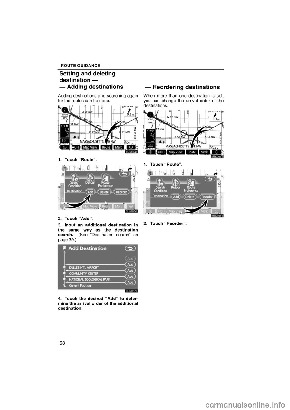 TOYOTA LAND CRUISER 2008 J200 Navigation Manual ROUTE GUIDANCE
68
Adding destinations and searching again
for the routes can be done.
1. Touch “Route”.
2. Touch “Add”.
3. Input an additional destination in
the same way as the destination
se