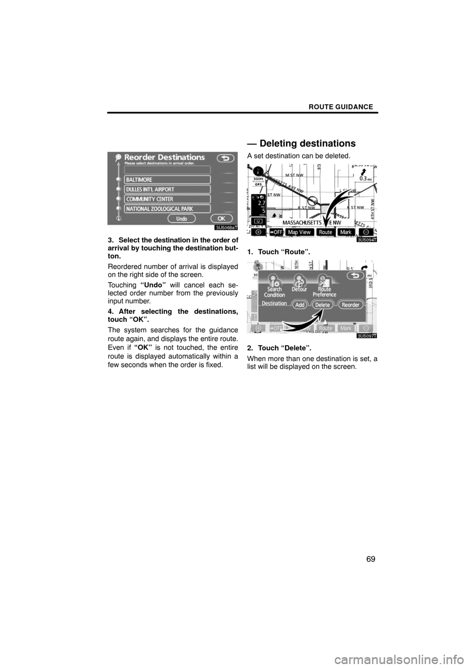 TOYOTA LAND CRUISER 2008 J200 Navigation Manual ROUTE GUIDANCE
69
3U5068aT
3. Select the destination in the order of
arrival by touching the destination but-
ton.
Reordered number of arrival is displayed
on the right side of the screen.
Touching 