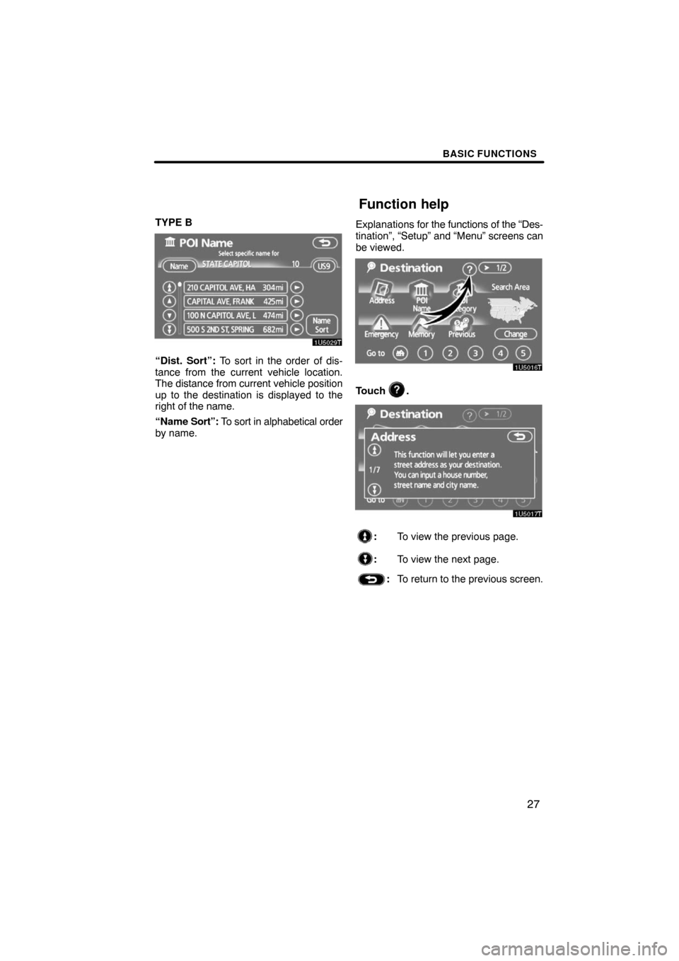 TOYOTA LAND CRUISER 2008 J200 Navigation Manual BASIC FUNCTIONS
27
TYPE B
“Dist. Sort”: To sort in the order of dis-
tance from the current vehicle location.
The distance from current vehicle position
up to the destination is displayed to the
r