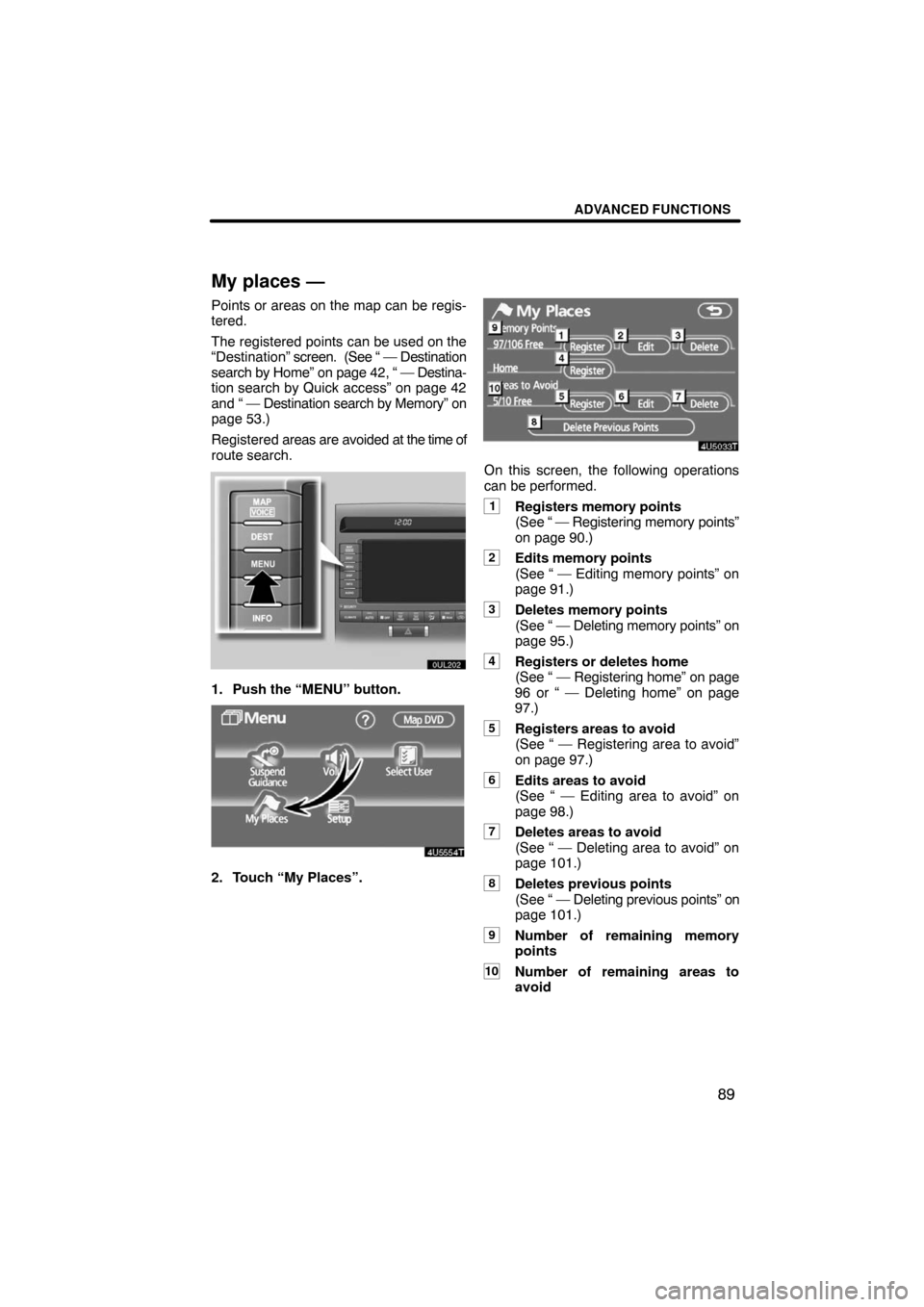 TOYOTA LAND CRUISER 2008 J200 Navigation Manual ADVANCED FUNCTIONS
89
My places —
Points or areas on the map can be regis-
tered.
The registered points can be used on the
“Destination” screen.  (See “ — Destination
search by Home” on pa